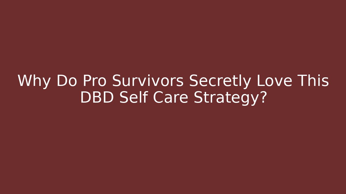 Why Do Pro Survivors Secretly Love This DBD Self Care Strategy? - Critter Realm
