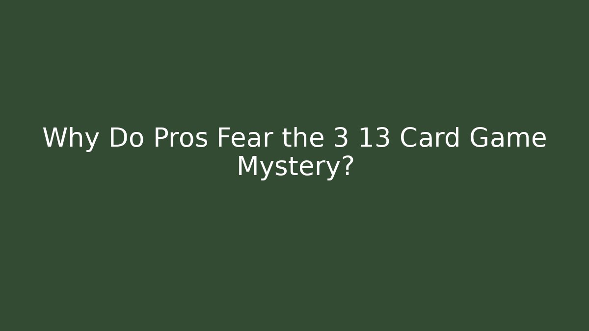 Why Do Pros Fear the 3 13 Card Game Mystery?