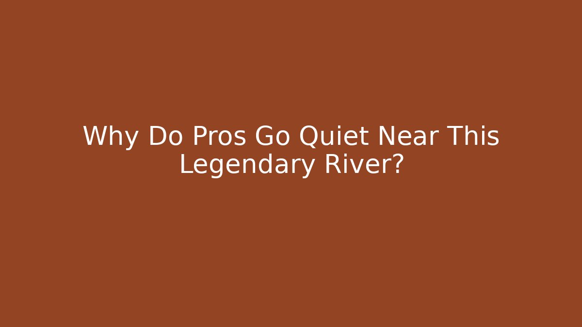 Why Do Pros Go Quiet Near This Legendary River?