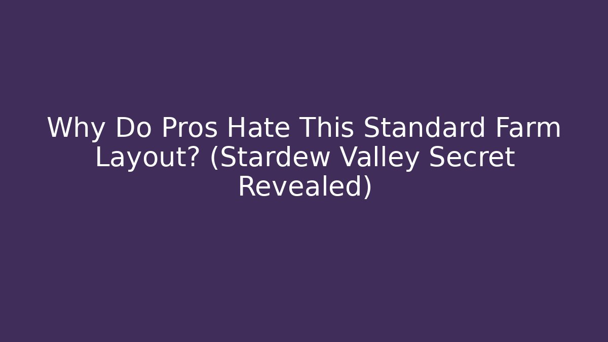 Why Do Pros Hate This Standard Farm Layout? (Stardew Valley Secret Revealed)