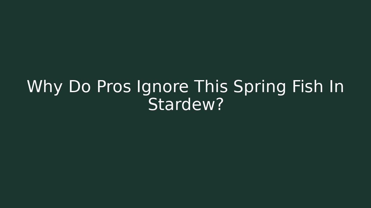 Why Do Pros Ignore This Spring Fish In Stardew? - Critter Realm