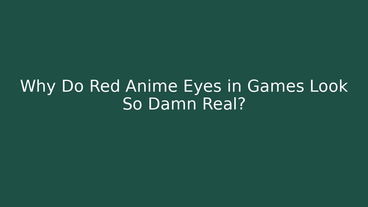 Why Do Red Anime Eyes in Games Look So Damn Real?