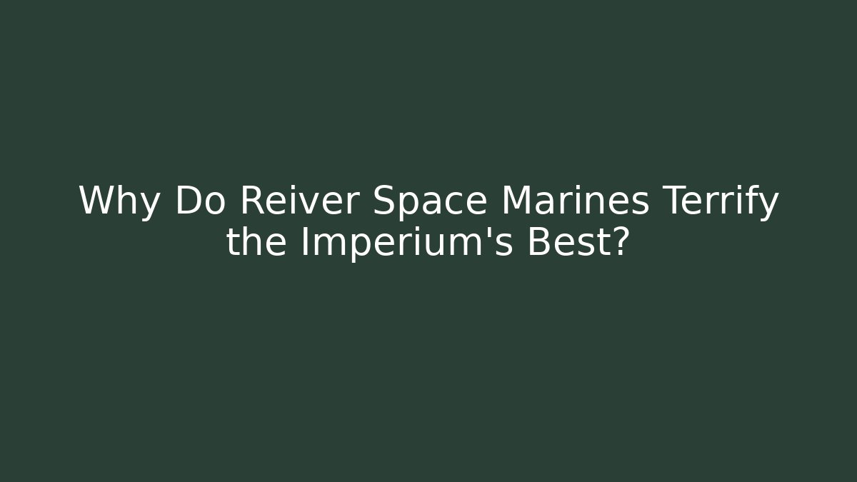 Why Do Reiver Space Marines Terrify the Imperium's Best?