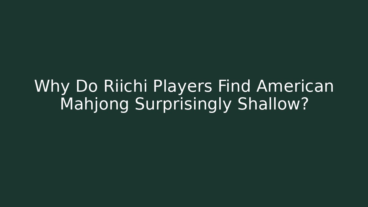 Why Do Riichi Players Find American Mahjong Surprisingly Shallow? - Critter Realm
