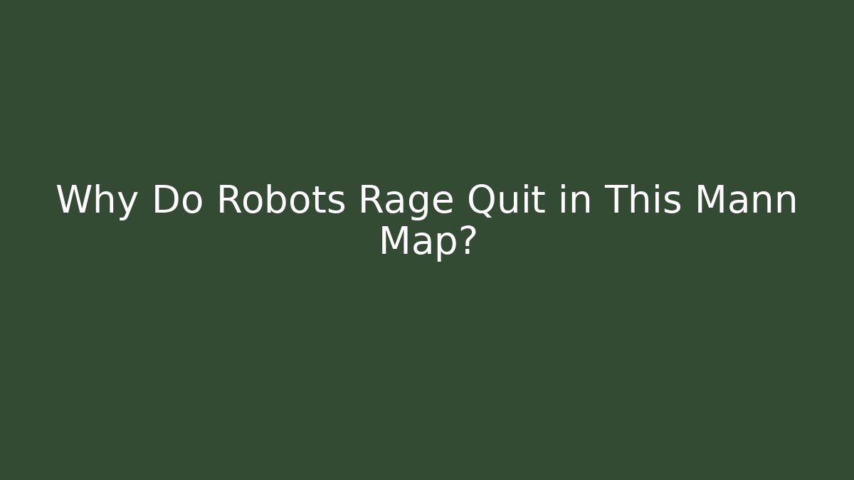 Why Do Robots Rage Quit in This Mann Map? - Critter Realm