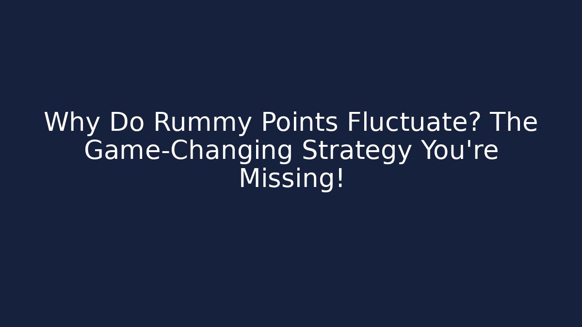 Why Do Rummy Points Fluctuate? The Game-Changing Strategy You’re Missing!