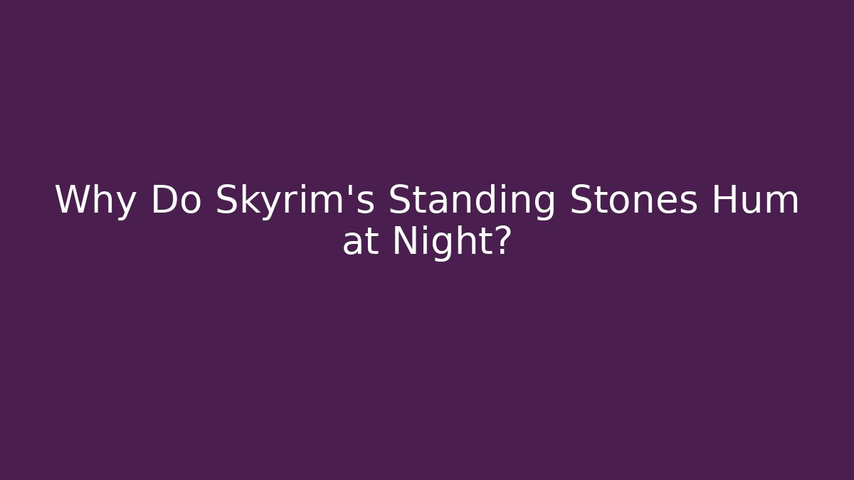Why Do Skyrim's Standing Stones Hum at Night?