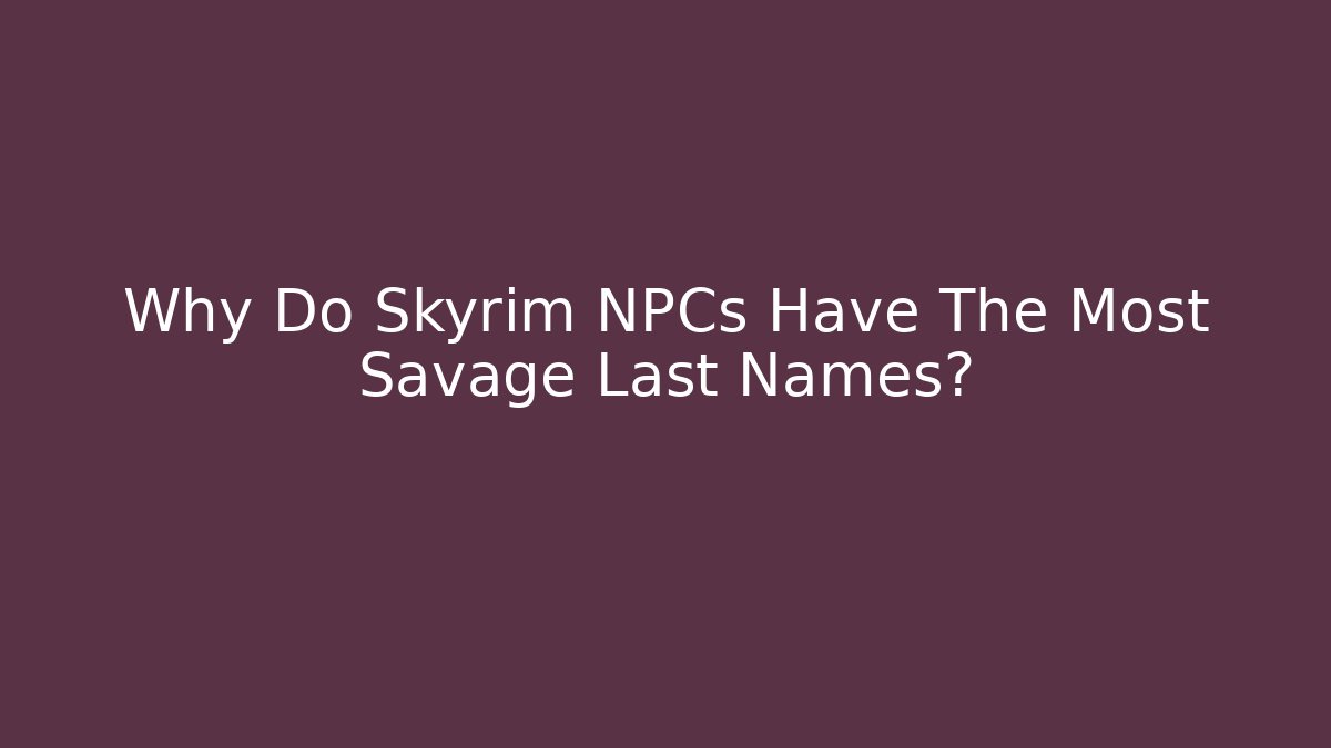 Why Do Skyrim NPCs Have The Most Savage Last Names?