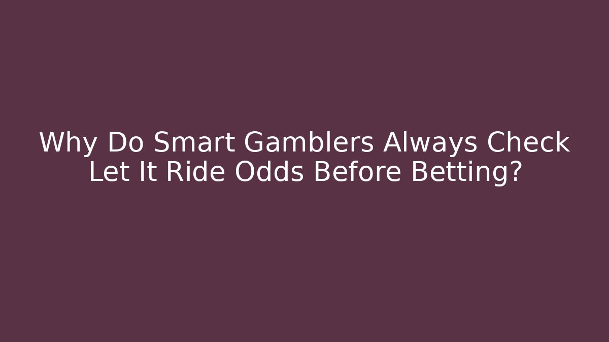 Why Do Smart Gamblers Always Check Let It Ride Odds Before Betting?