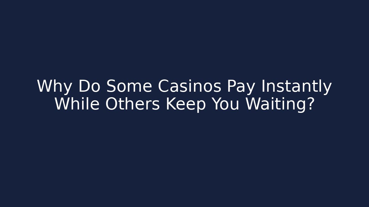 Why Do Some Casinos Pay Instantly While Others Keep You Waiting?