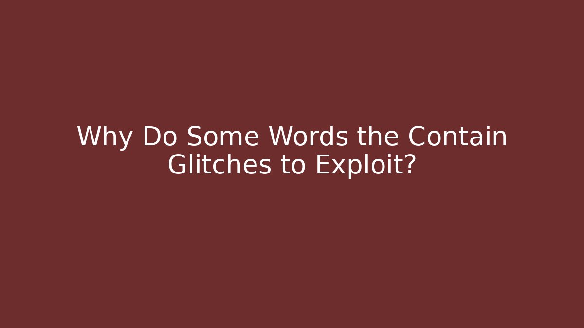Why Do Some Words the Contain Glitches to Exploit?