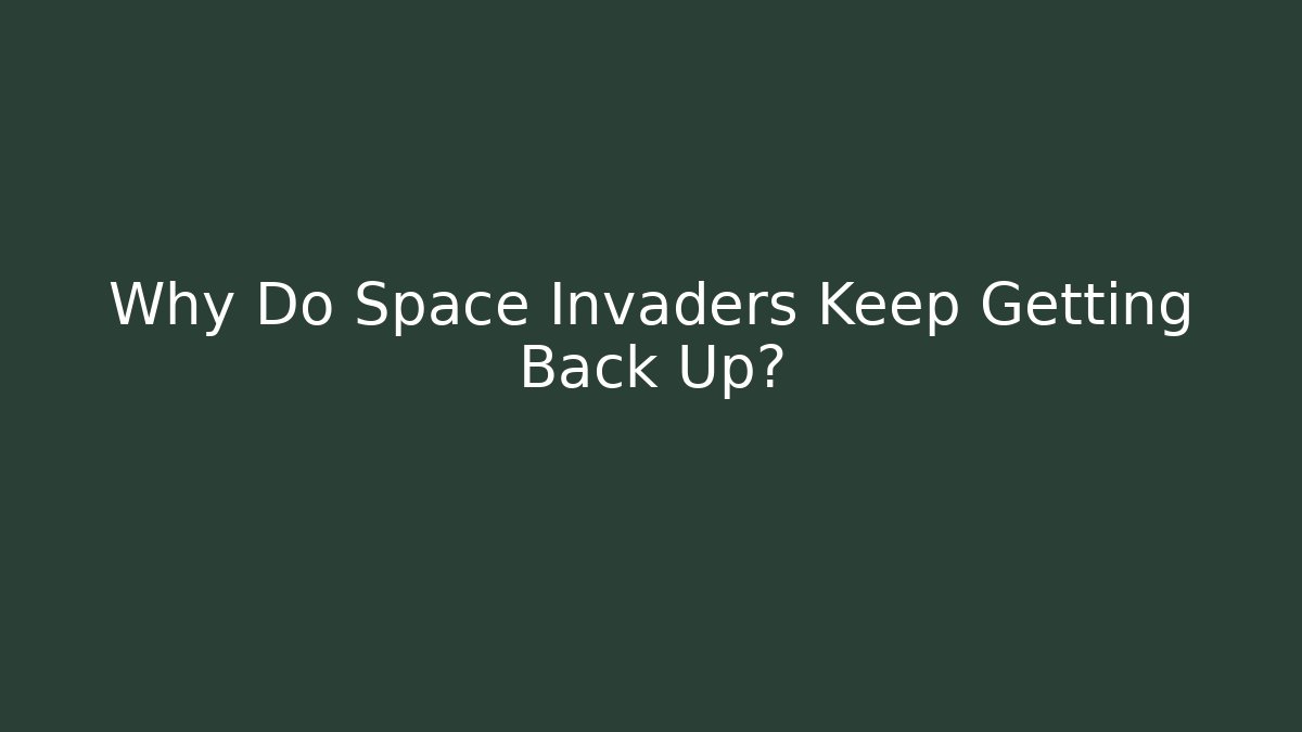 Why Do Space Invaders Keep Getting Back Up?