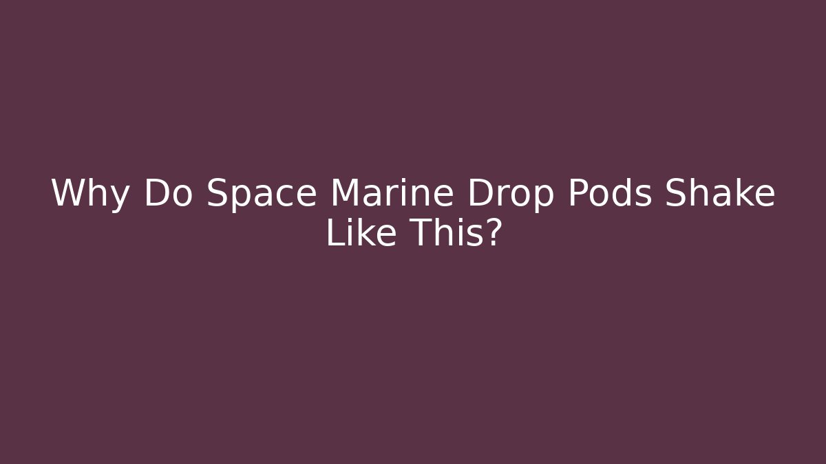 Why Do Space Marine Drop Pods Shake Like This? - Critter Realm