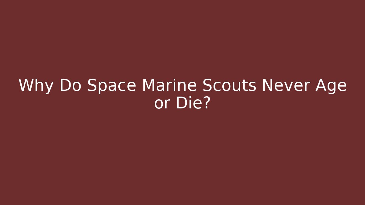 Why Do Space Marine Scouts Never Age or Die?