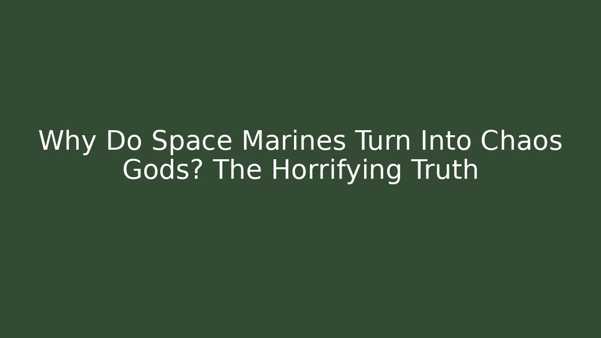 Why Do Space Marines Turn Into Chaos Gods? The Horrifying Truth - Critter Realm