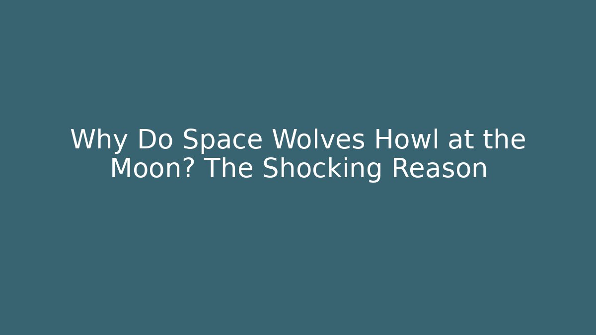 Why Do Space Wolves Howl at the Moon? The Shocking Reason