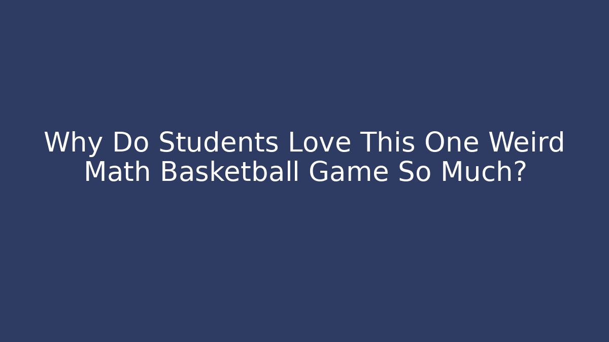 Why Do Students Love This One Weird Math Basketball Game So Much?
