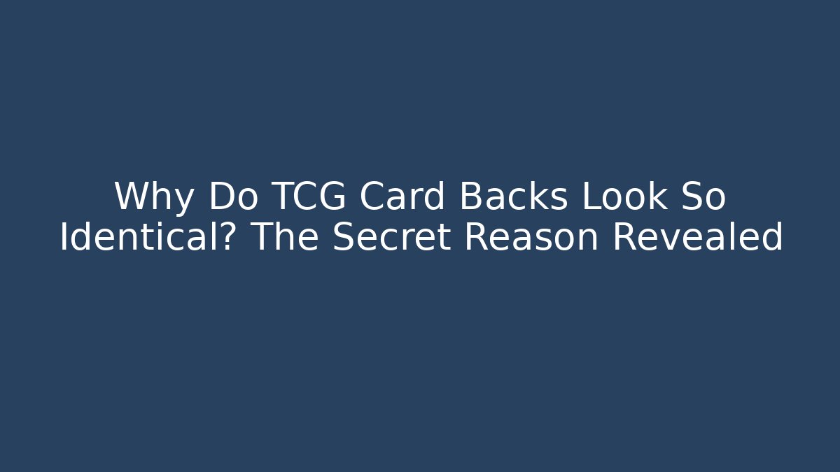 Why Do TCG Card Backs Look So Identical? The Secret Reason Revealed