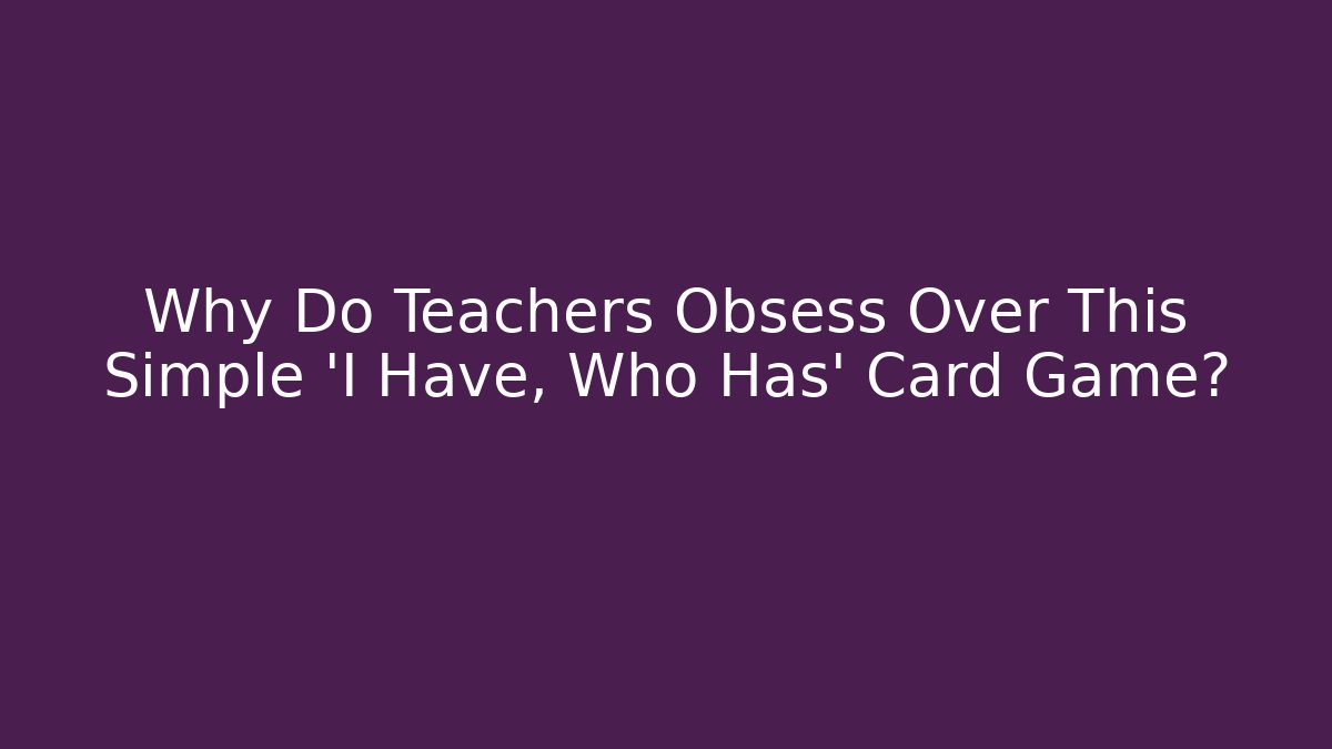 Why Do Teachers Obsess Over This Simple 'I Have, Who Has' Card Game?