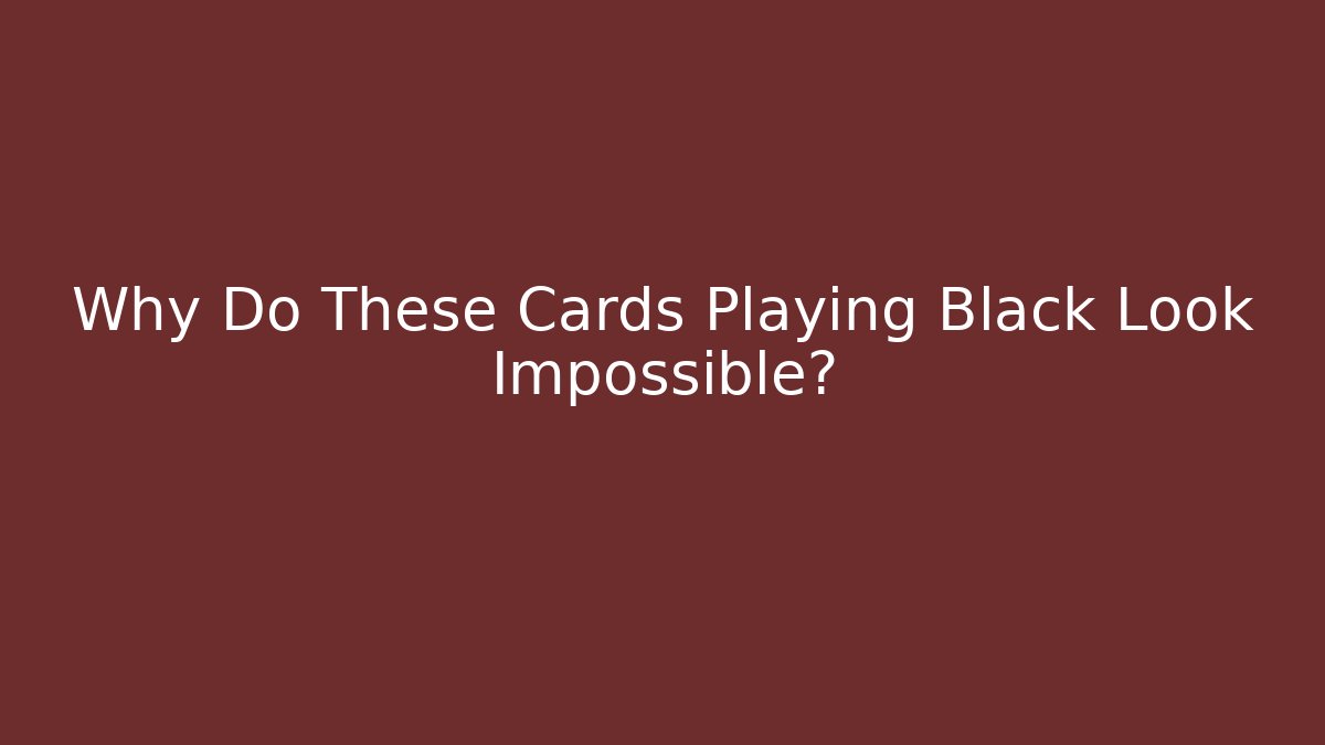 Why Do These Cards Playing Black Look Impossible?
