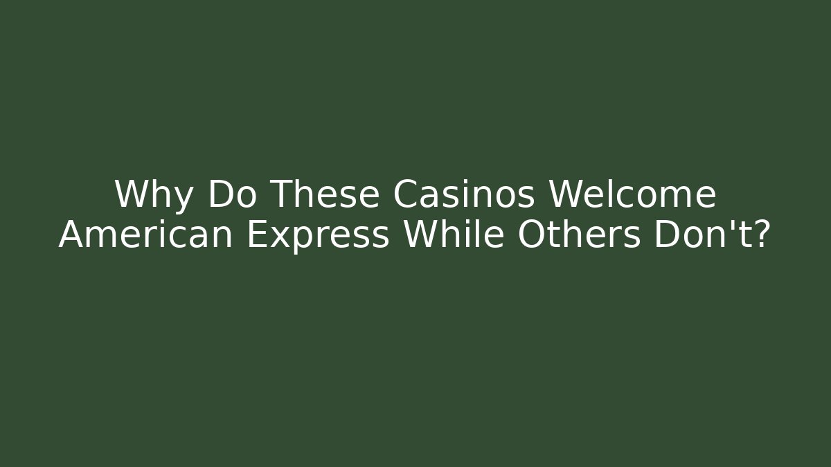 Why Do These Casinos Welcome American Express While Others Don't?