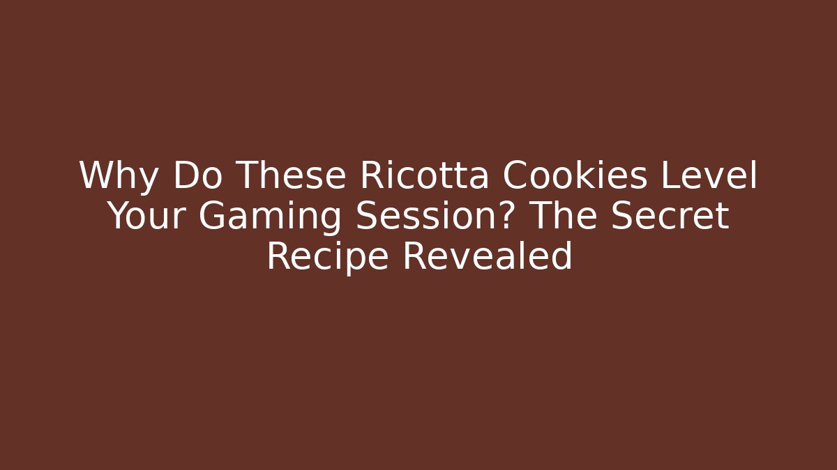 Why Do These Ricotta Cookies Level Your Gaming Session? The Secret Recipe Revealed