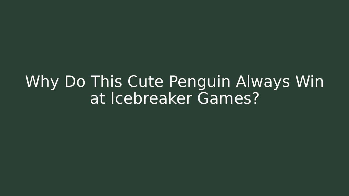 Why Do This Cute Penguin Always Win at Icebreaker Games?