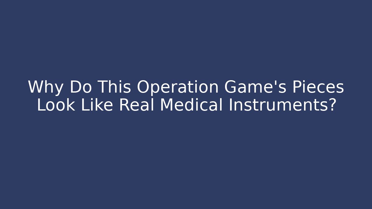 Why Do This Operation Game's Pieces Look Like Real Medical Instruments? - Critter Realm