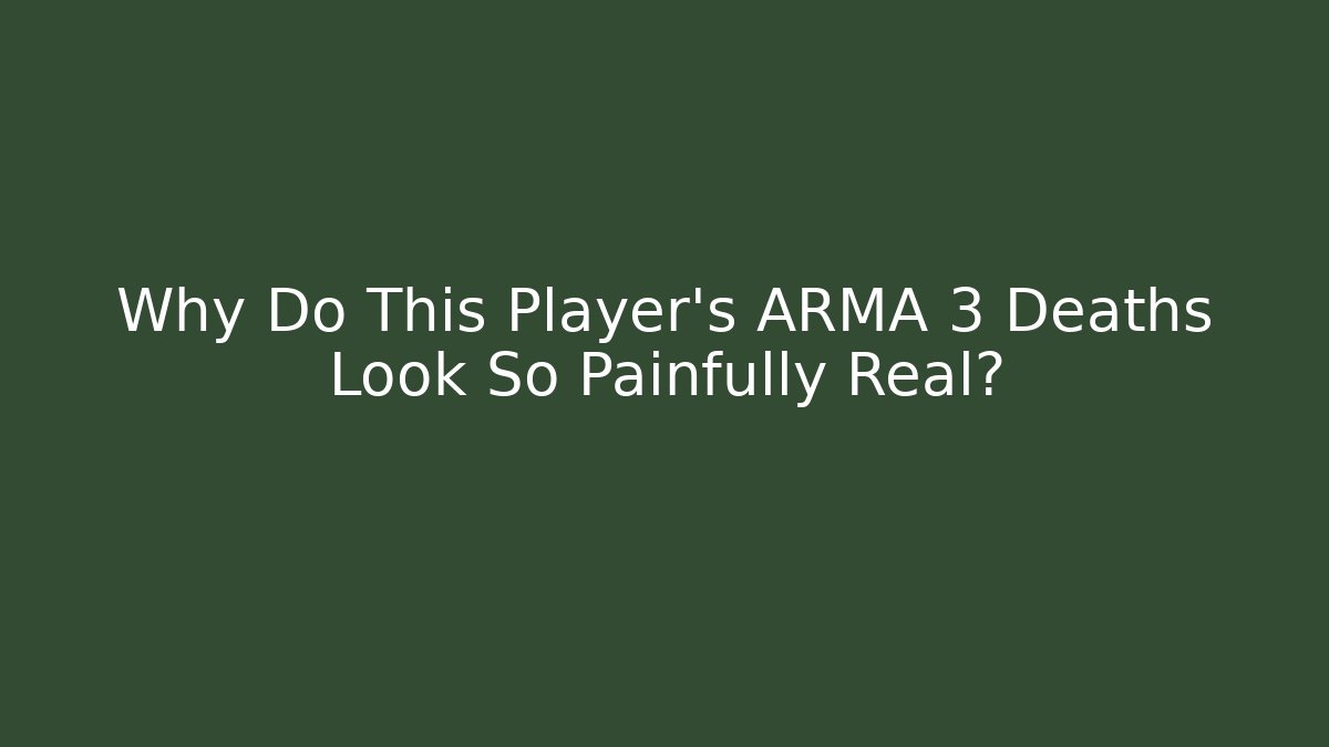 Why Do This Player's ARMA 3 Deaths Look So Painfully Real? - Critter Realm