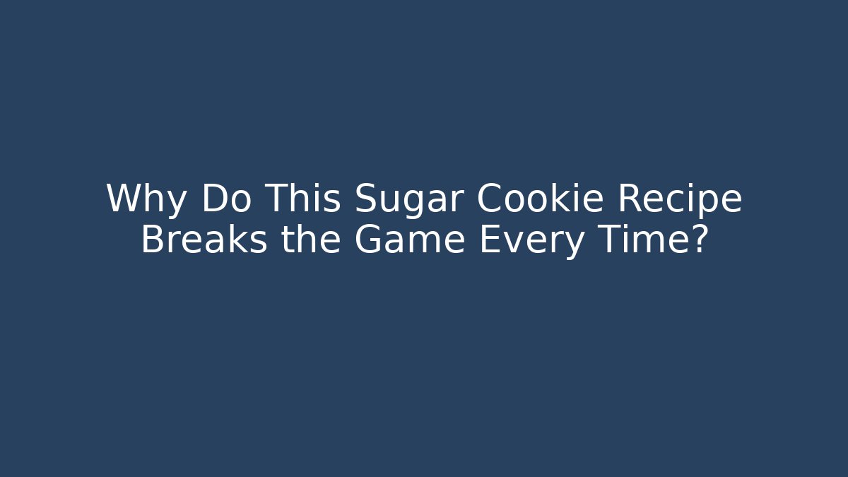 Why Do This Sugar Cookie Recipe Breaks the Game Every Time? - Critter Realm