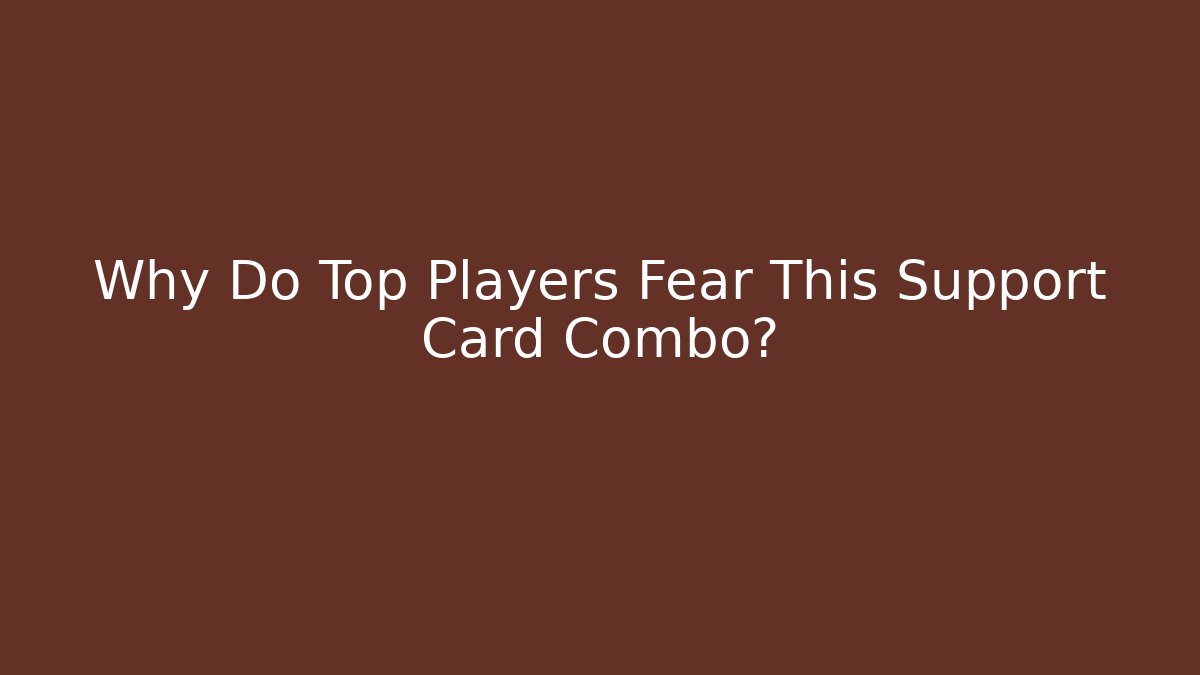 Why Do Top Players Fear This Support Card Combo?