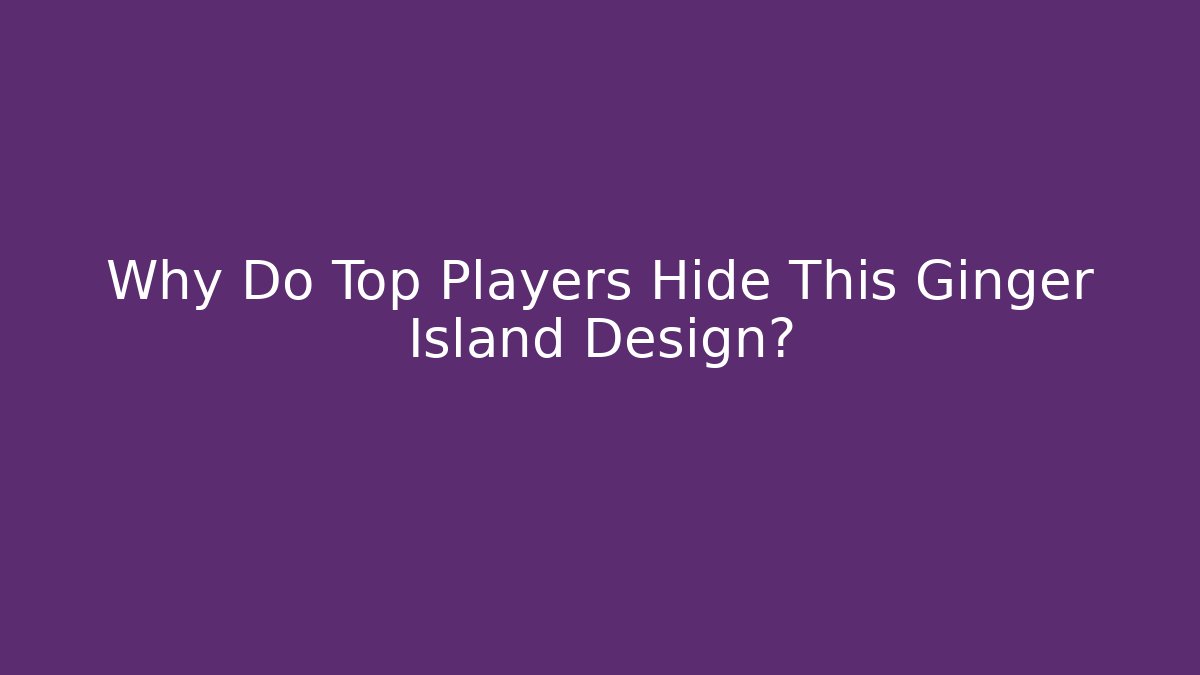 Why Do Top Players Hide This Ginger Island Design?
