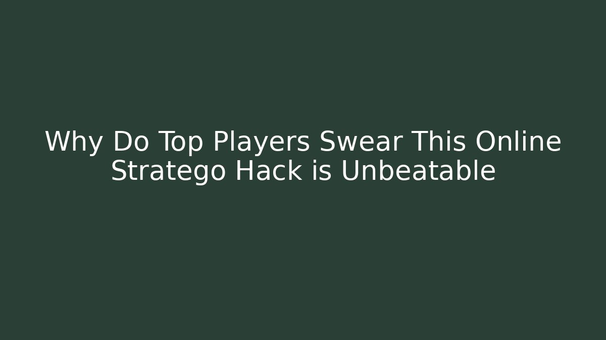 Why Do Top Players Swear This Online Stratego Hack is Unbeatable