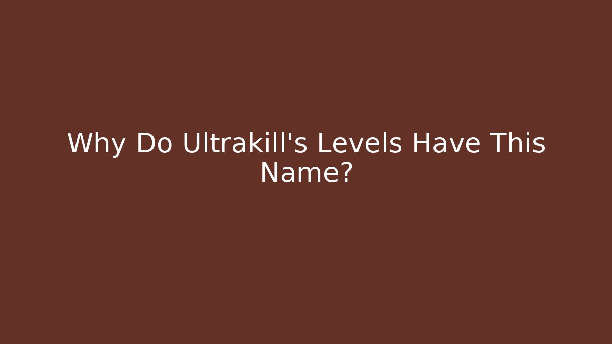 Why Do Ultrakill’s Levels Have This Name?