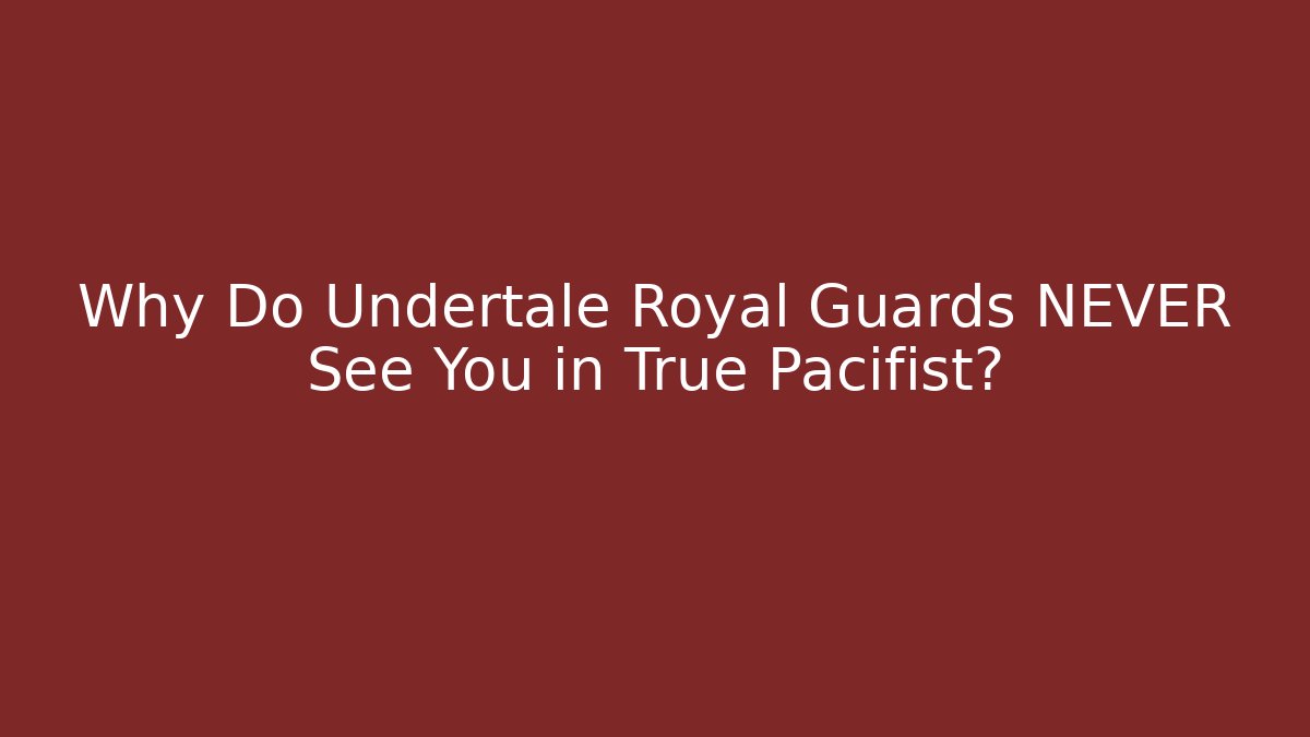 Why Do Undertale Royal Guards NEVER See You in True Pacifist?