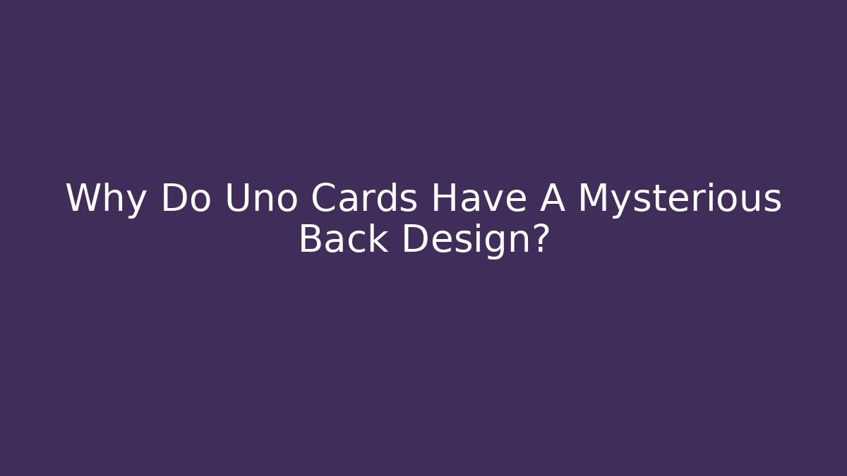 Why Do Uno Cards Have A Mysterious Back Design?