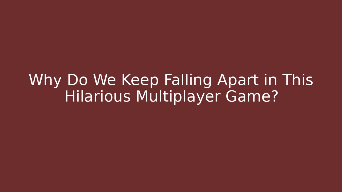 Why Do We Keep Falling Apart in This Hilarious Multiplayer Game? - Critter Realm