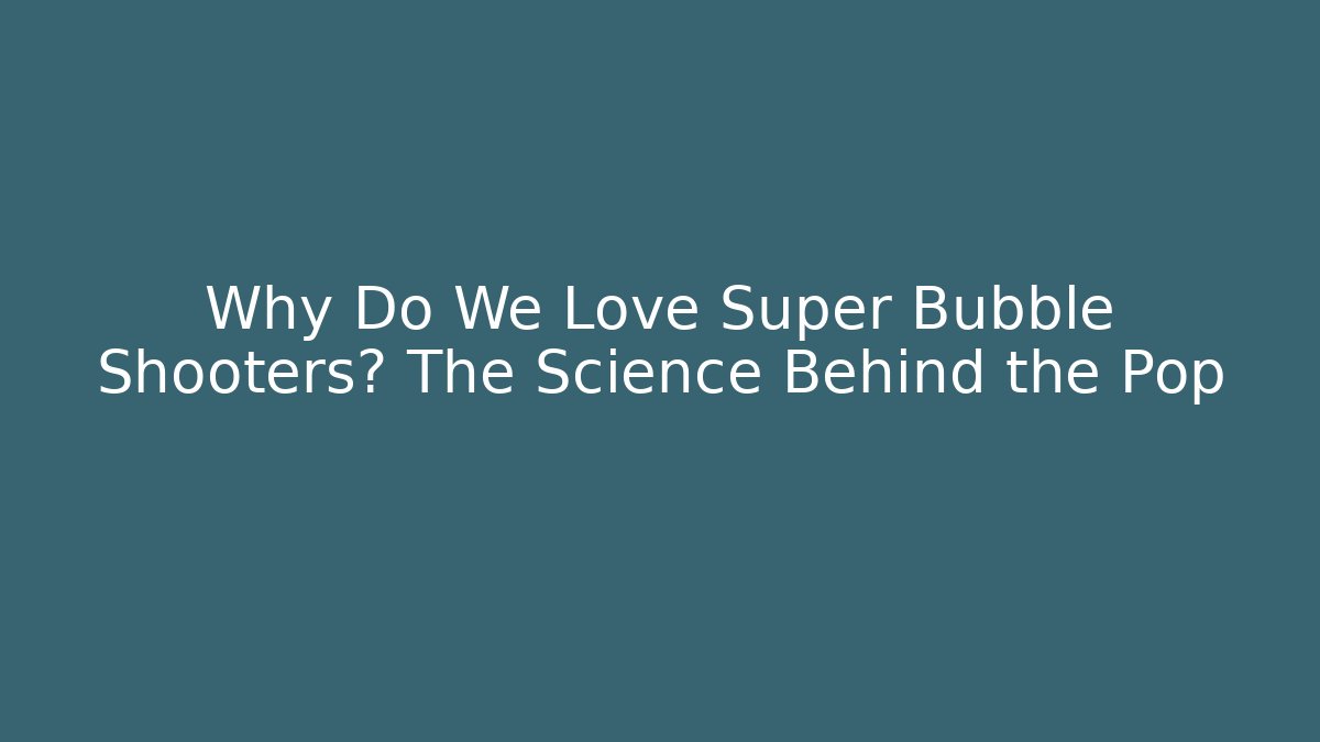 Why Do We Love Super Bubble Shooters? The Science Behind the Pop
