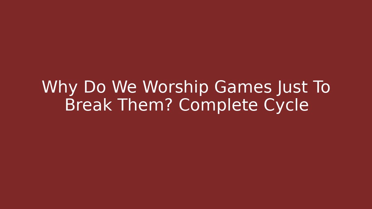 Why Do We Worship Games Just To Break Them? Complete Cycle - Critter Realm