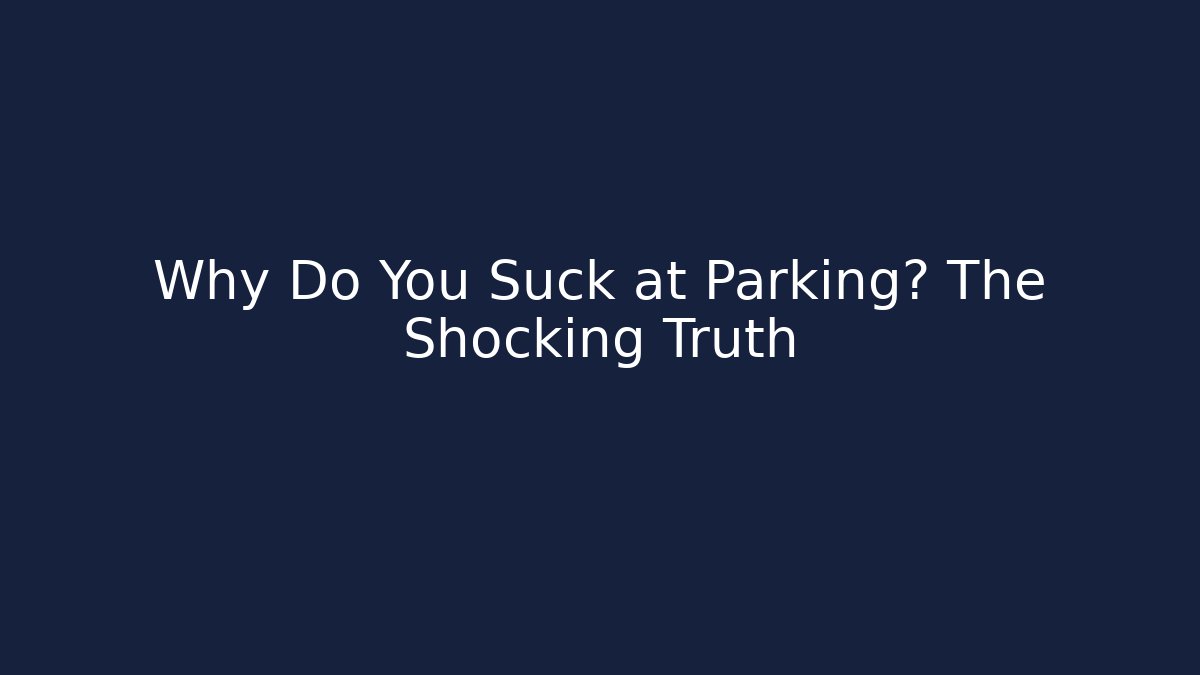 Why Do You Suck at Parking? The Shocking Truth - Critter Realm
