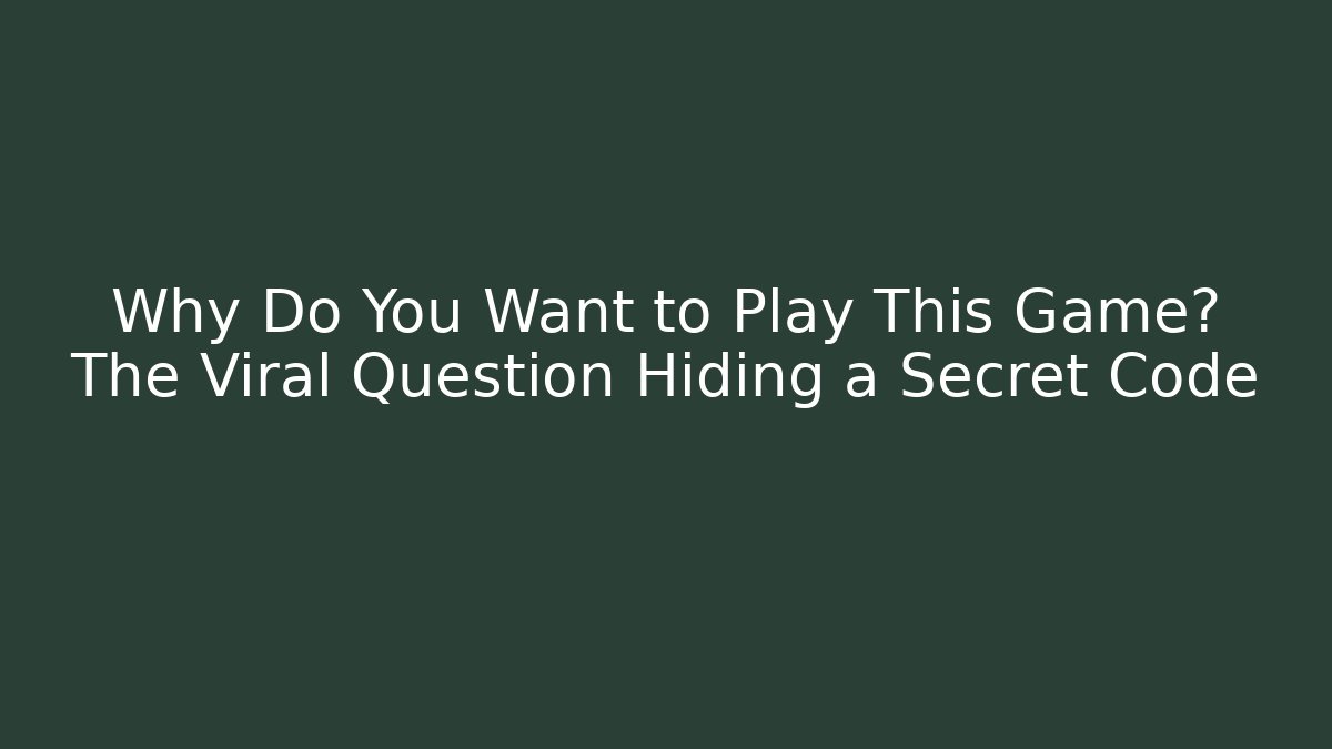 Why Do You Want to Play This Game? The Viral Question Hiding a Secret Code - Critter Realm