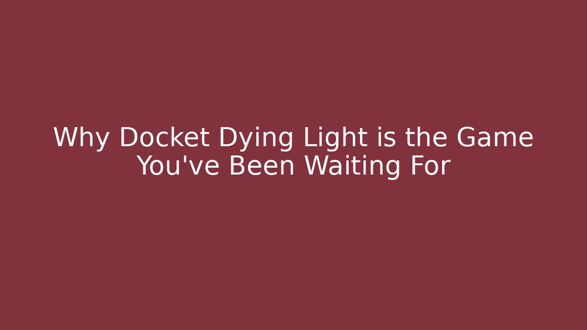 Why Docket Dying Light is the Game You’ve Been Waiting For