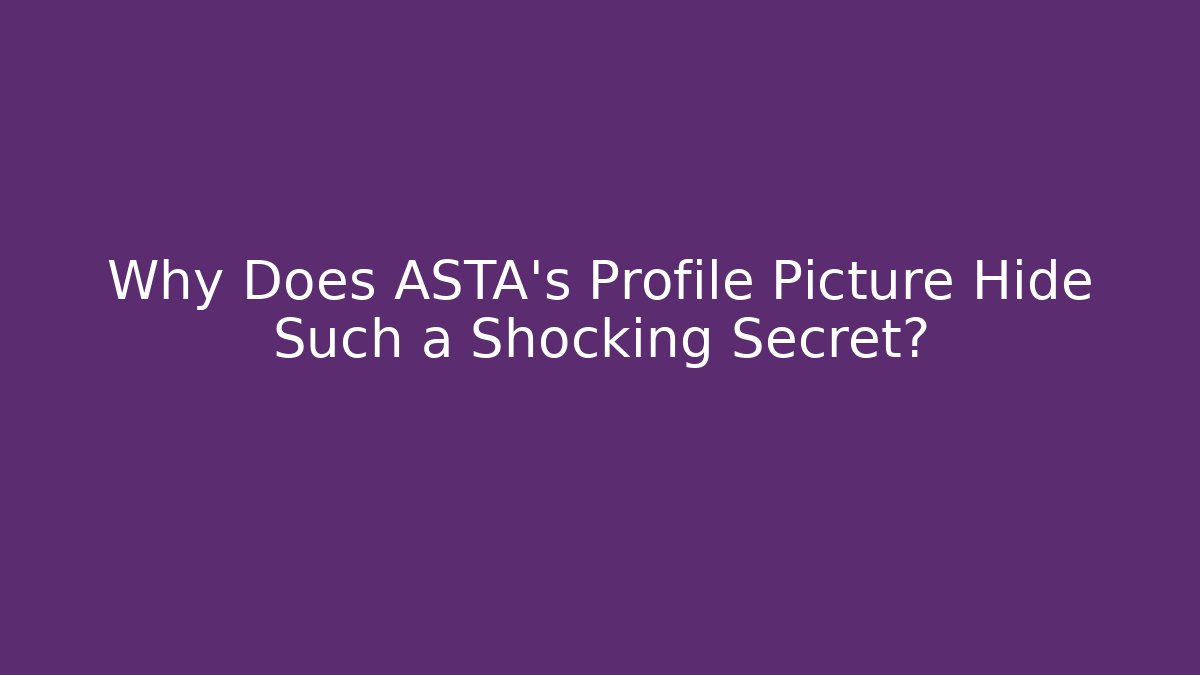 Why Does ASTA's Profile Picture Hide Such a Shocking Secret?