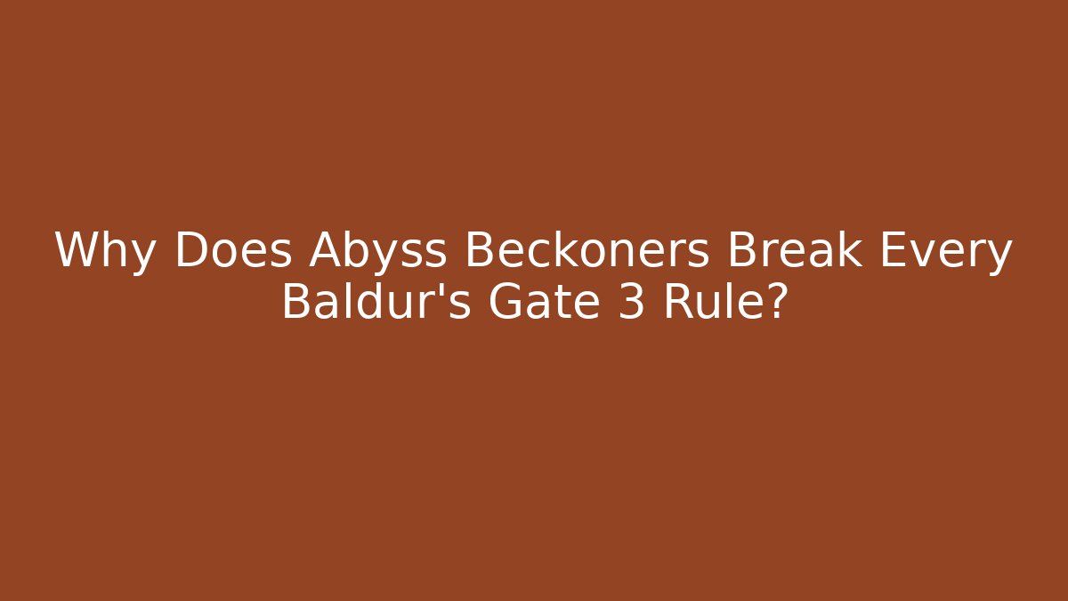 Why Does Abyss Beckoners Break Every Baldur's Gate 3 Rule? - Critter Realm