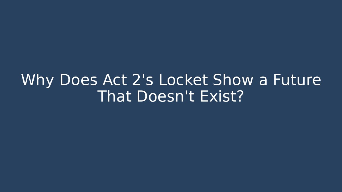 Why Does Act 2's Locket Show a Future That Doesn't Exist? - Critter Realm