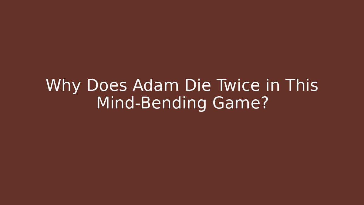 Why Does Adam Die Twice in This Mind-Bending Game? - Critter Realm