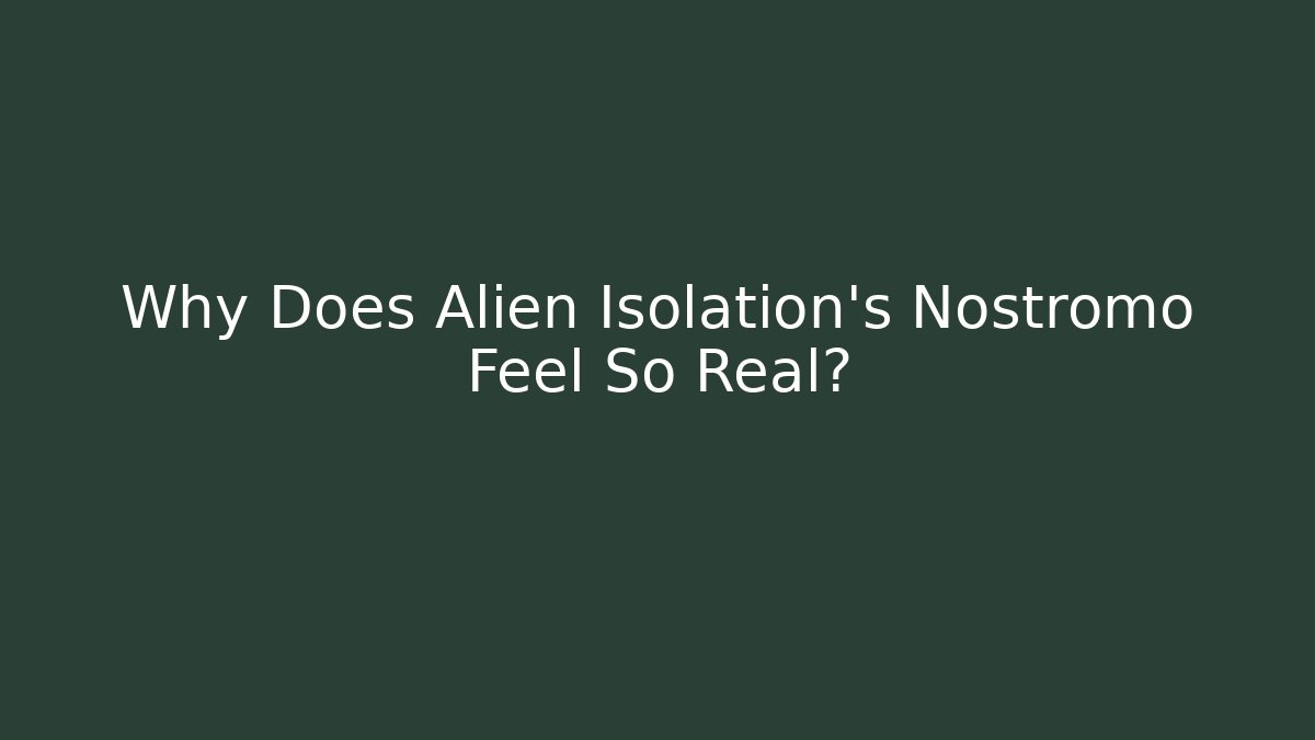Why Does Alien Isolation's Nostromo Feel So Real? - Critter Realm