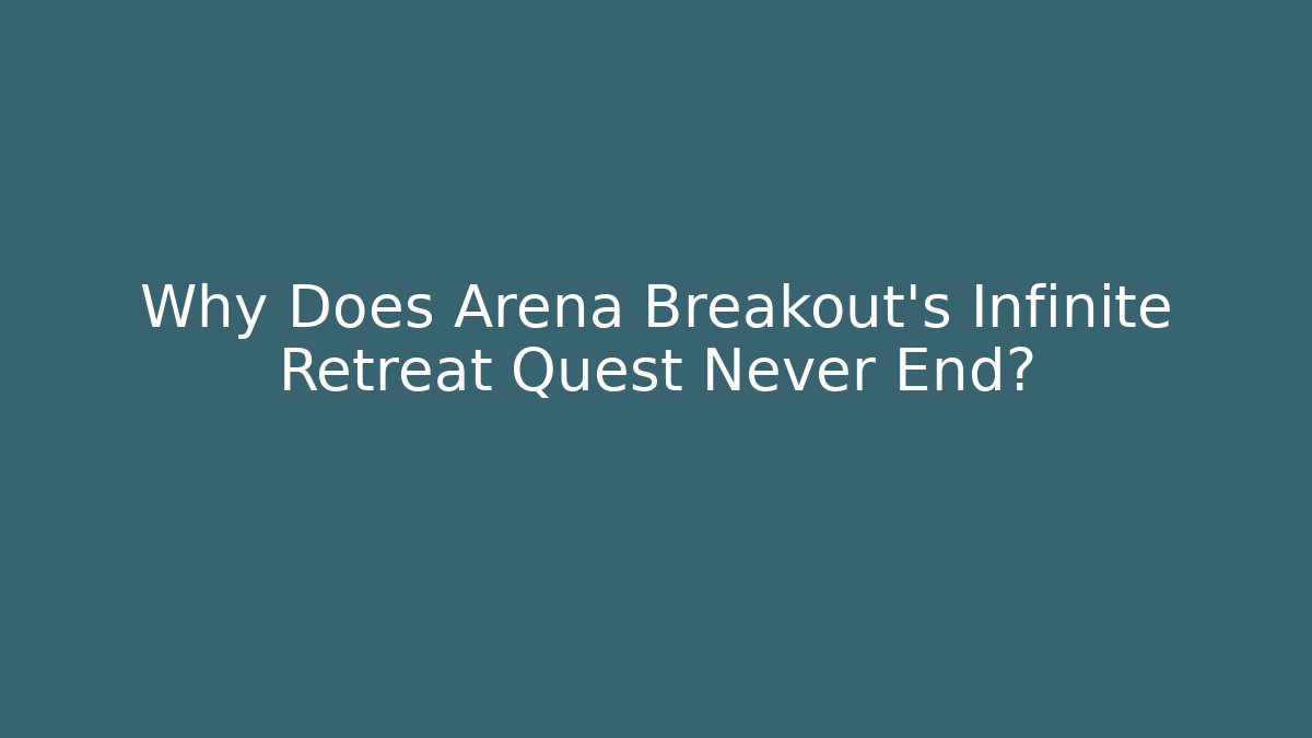 Why Does Arena Breakout's Infinite Retreat Quest Never End? - Critter Realm