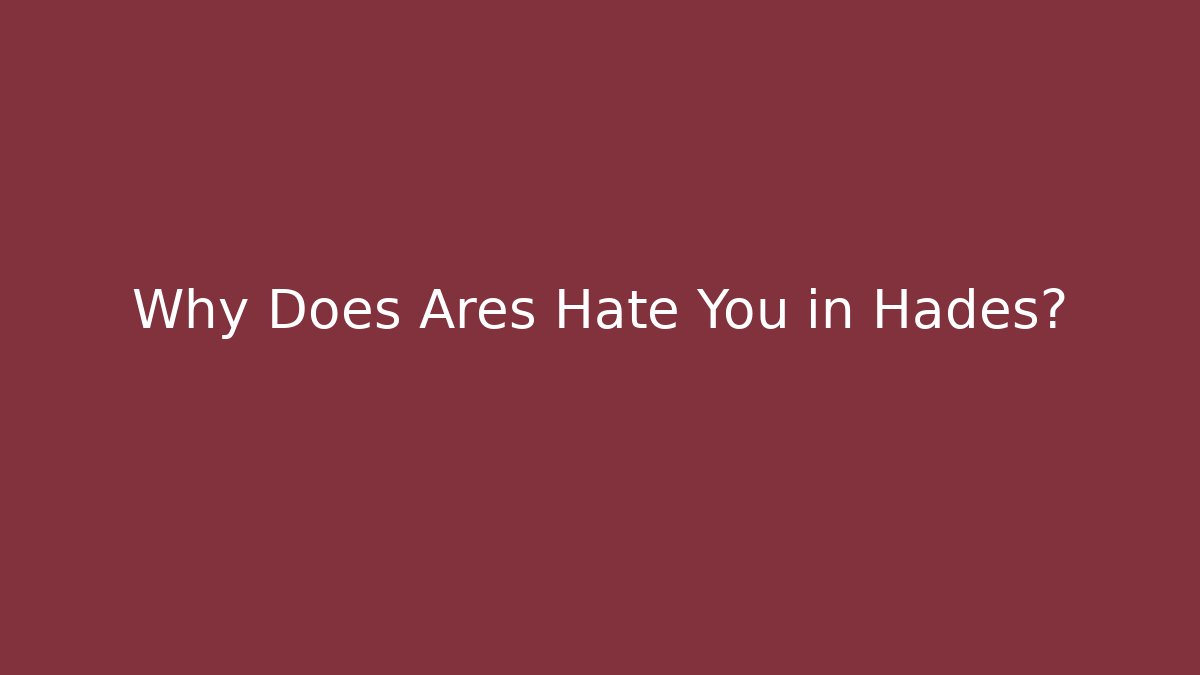 Why Does Ares Hate You in Hades?