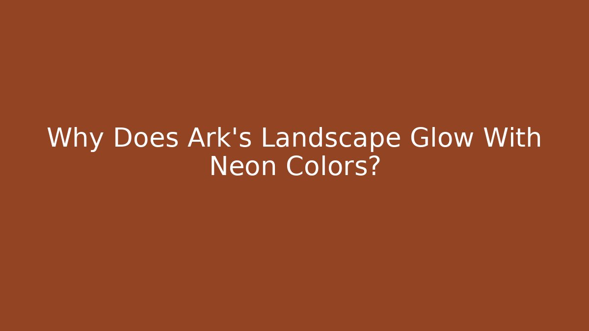 Why Does Ark's Landscape Glow With Neon Colors? - Critter Realm